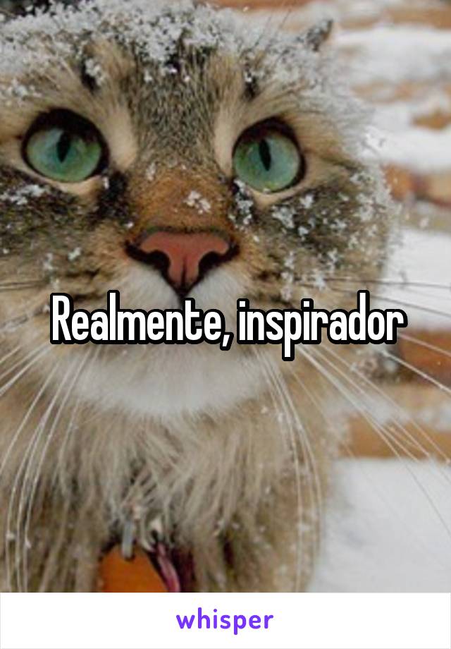 Realmente, inspirador