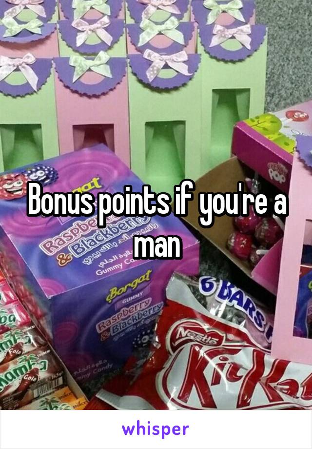 Bonus points if you're a man