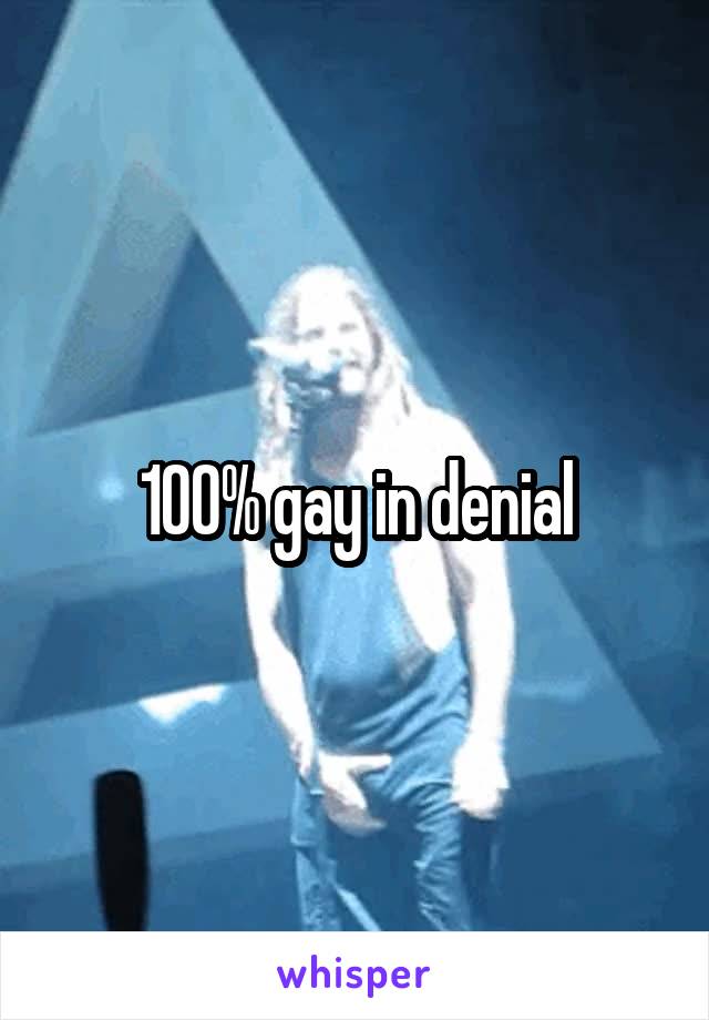 100% gay in denial