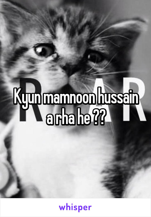 Kyun mamnoon hussain a rha he ??