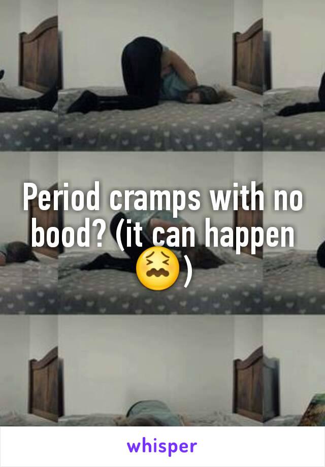 Period cramps with no bood? (it can happen 😖)