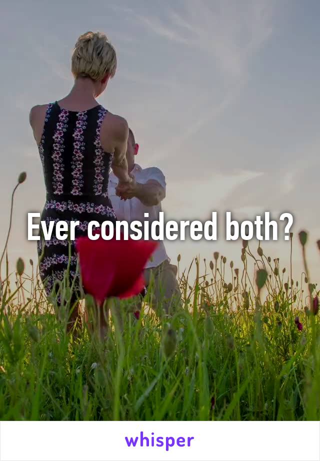 Ever considered both?