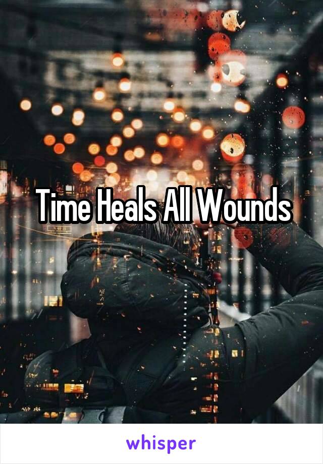 Time Heals All Wounds
