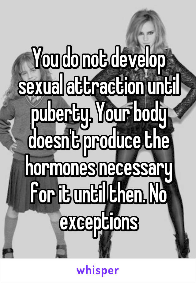 You do not develop sexual attraction until puberty. Your body doesn't produce the hormones necessary for it until then. No exceptions