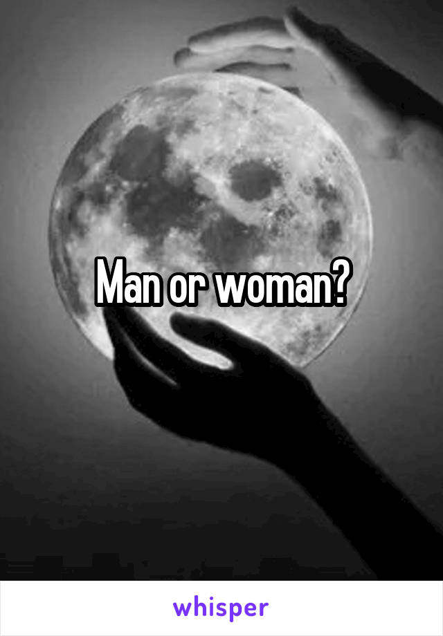 Man or woman?
