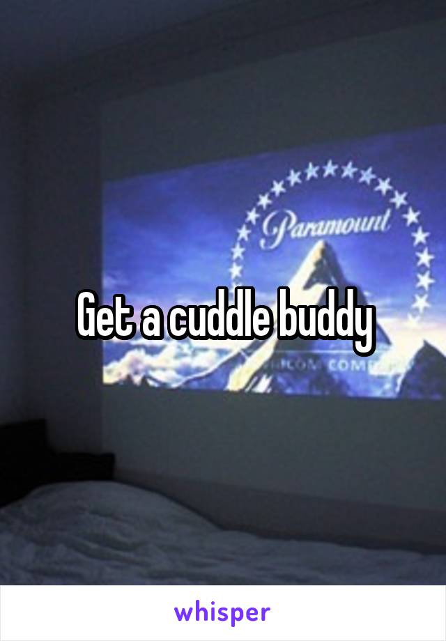 Get a cuddle buddy