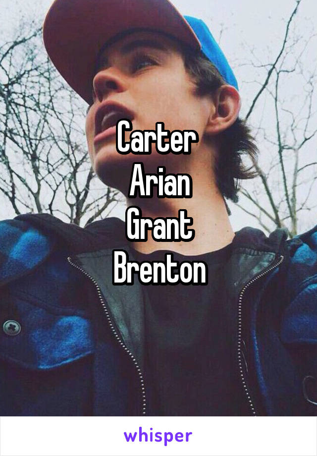 Carter 
Arian
Grant
Brenton
