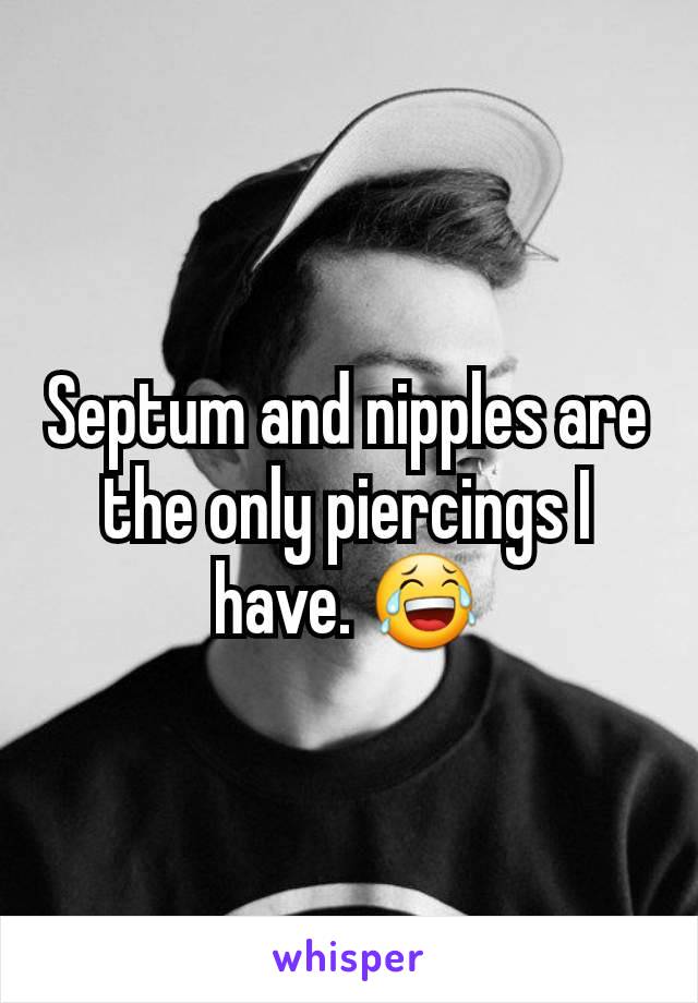 Septum and nipples are the only piercings I have. 😂