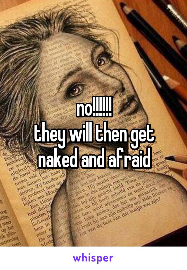 no!!!!!!
they will then get naked and afraid