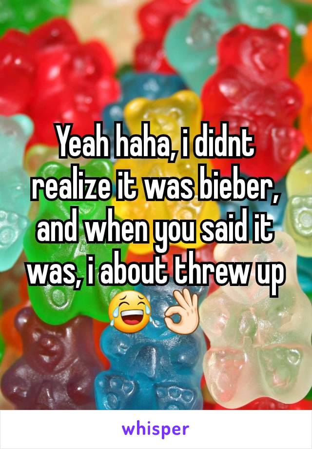 Yeah haha, i didnt realize it was bieber, and when you said it was, i about threw up 😂👌🏻