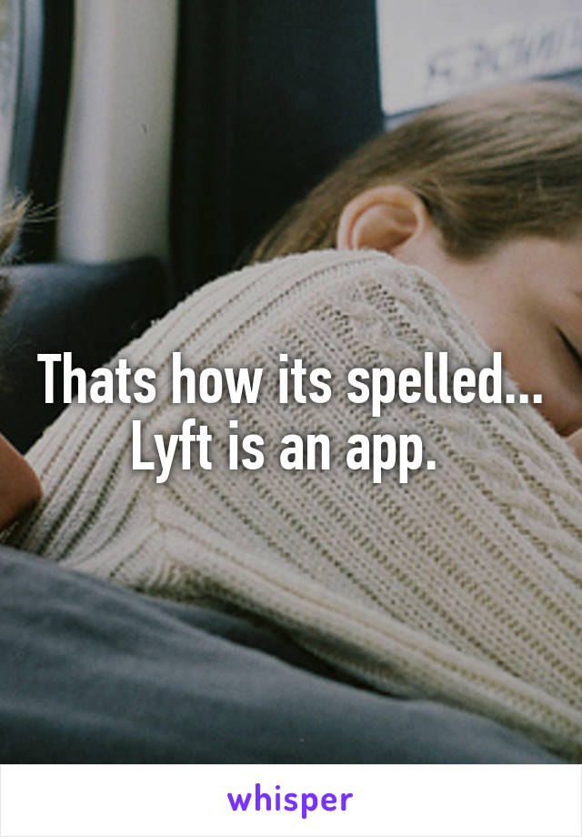 Thats how its spelled...
Lyft is an app. 