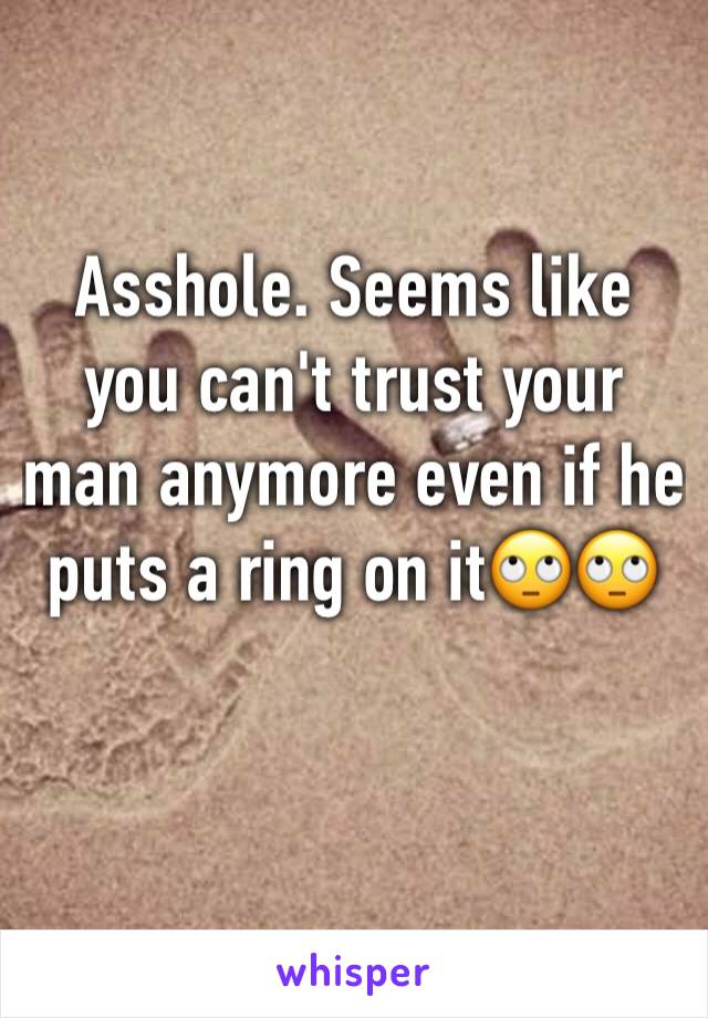 Asshole. Seems like you can't trust your man anymore even if he puts a ring on it🙄🙄