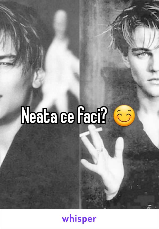 Neata ce faci? 😊