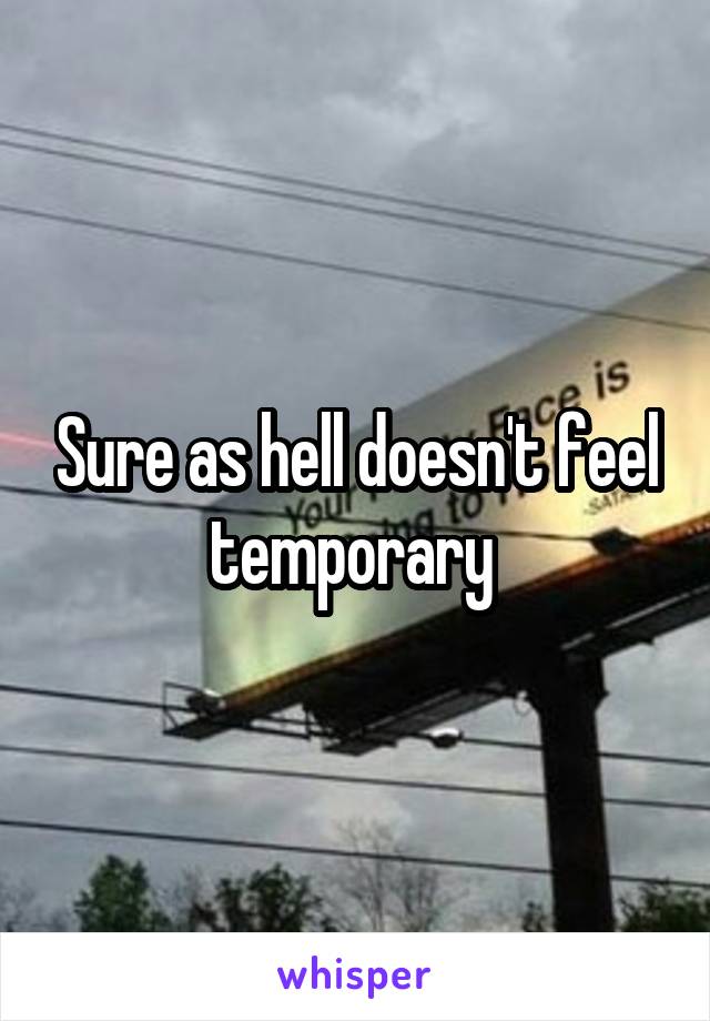 Sure as hell doesn't feel temporary 