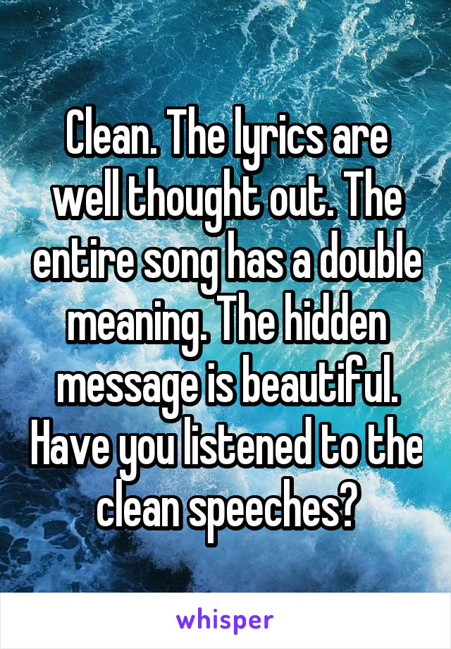 Clean. The lyrics are well thought out. The entire song has a double meaning. The hidden message is beautiful. Have you listened to the clean speeches?