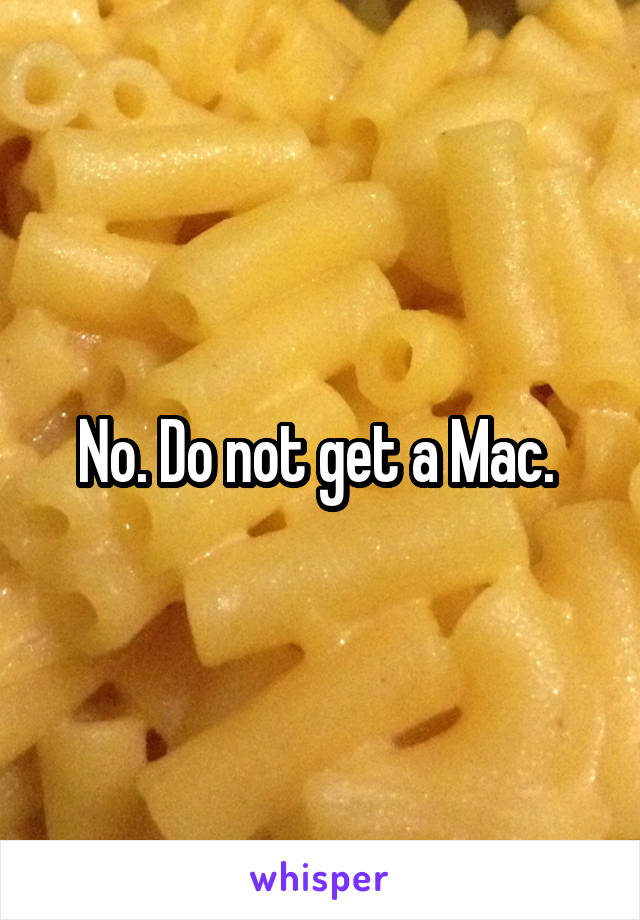 No. Do not get a Mac. 