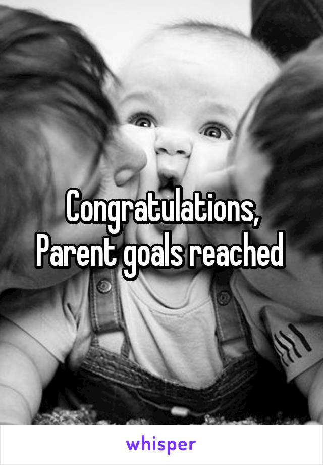 Congratulations,
Parent goals reached 