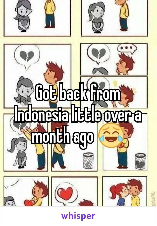 Got back from Indonesia little over a month ago 😂