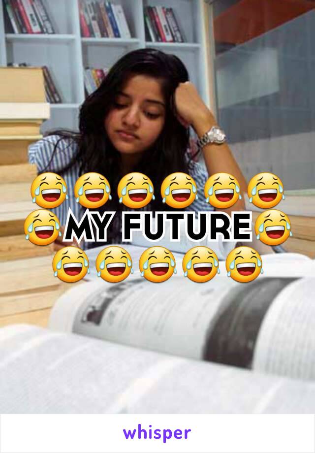 😂😂😂😂😂😂😂MY FUTURE😂😂😂😂😂😂