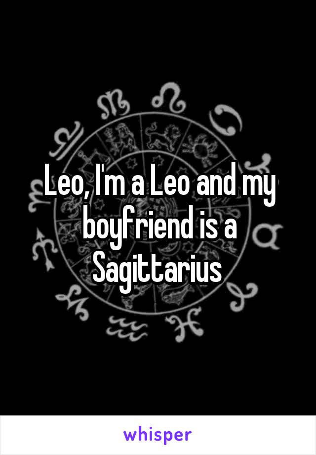 Leo, I'm a Leo and my boyfriend is a Sagittarius 