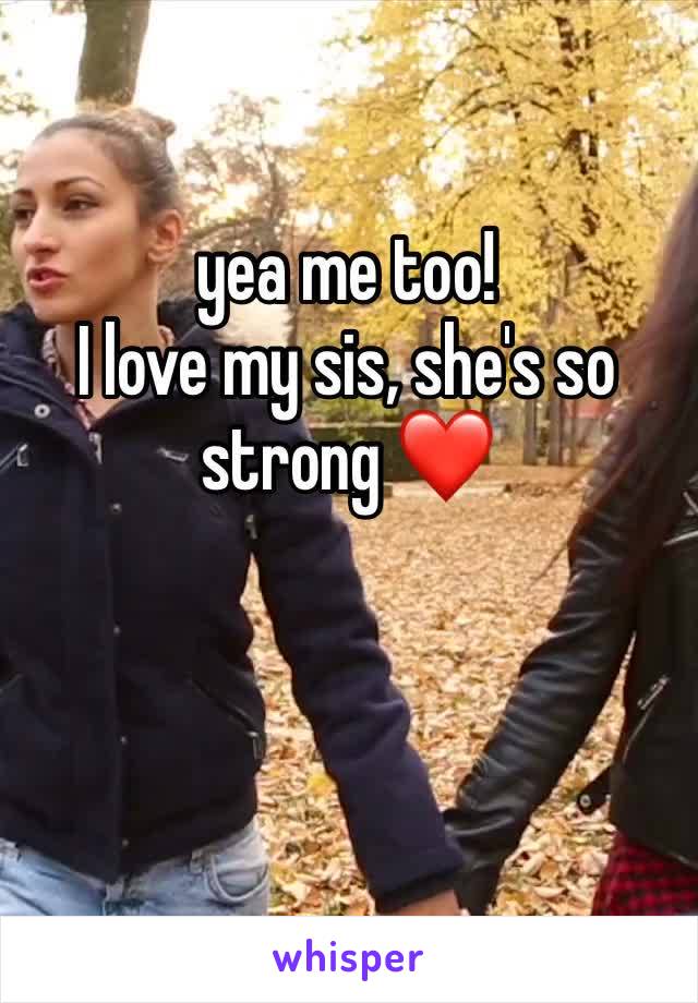 yea me too!
I love my sis, she's so strong ❤️