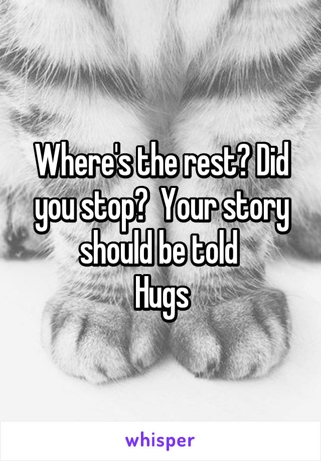 Where's the rest? Did you stop?  Your story should be told 
Hugs