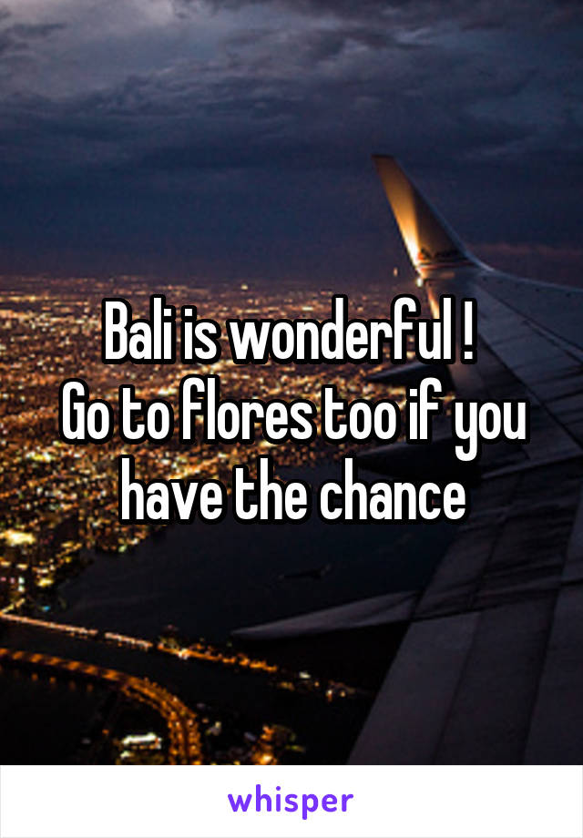 Bali is wonderful ! 
Go to flores too if you have the chance