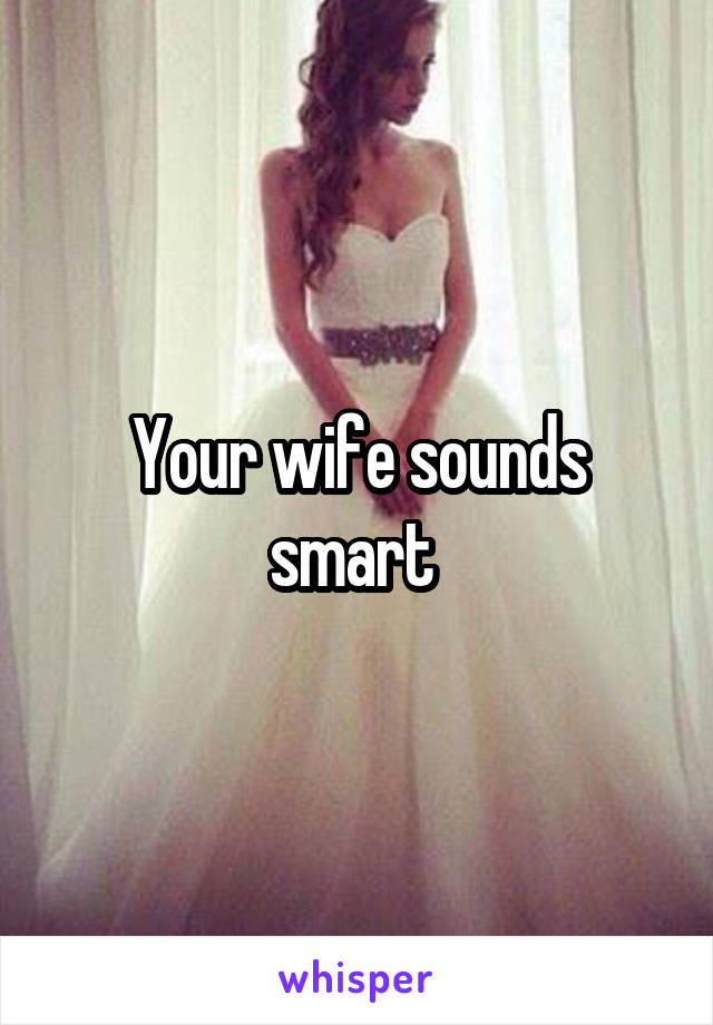 Your wife sounds smart 