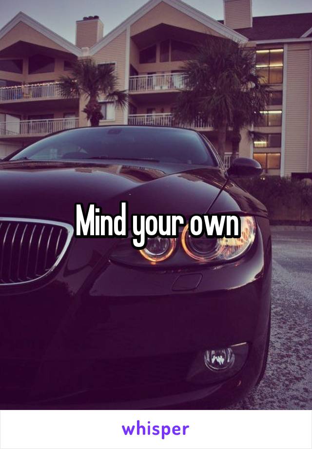 Mind your own