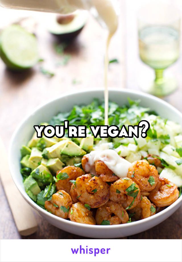 you're vegan?