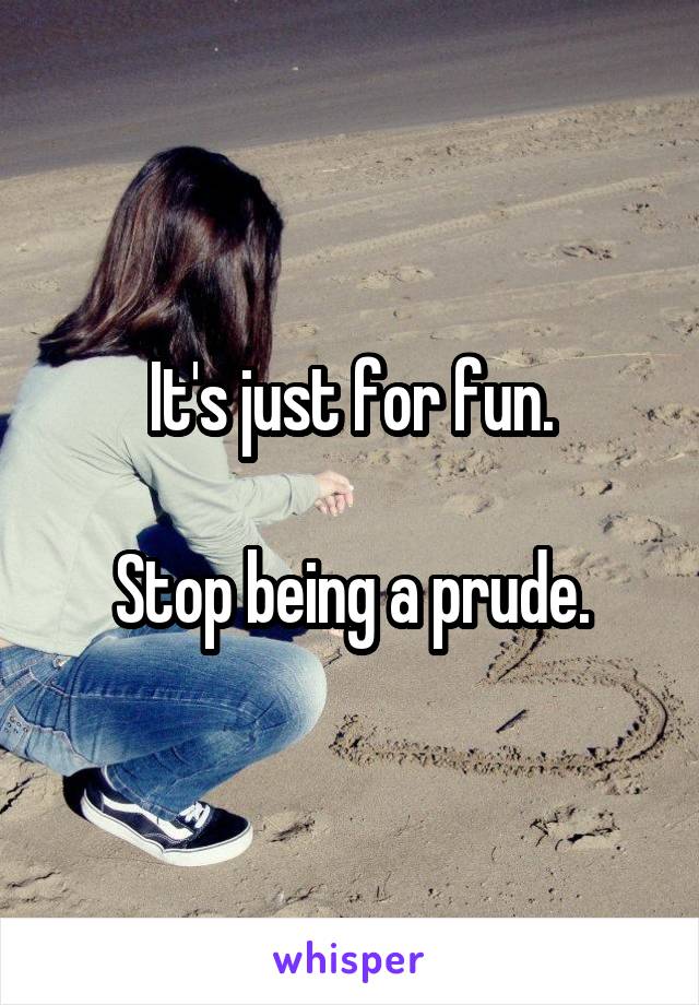 It's just for fun.

Stop being a prude.