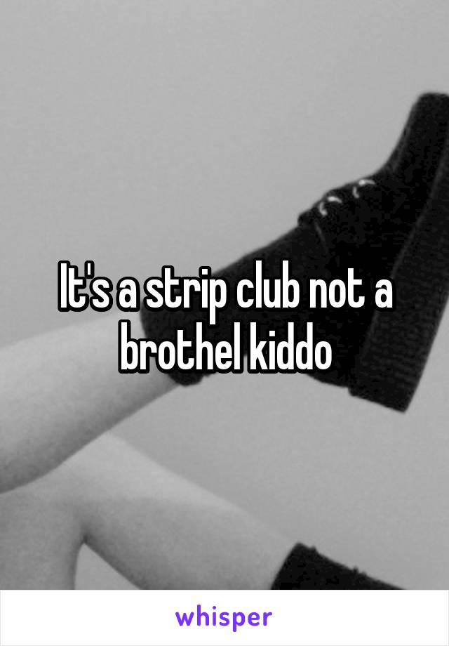 It's a strip club not a brothel kiddo