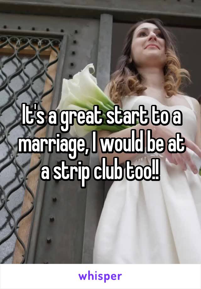 It's a great start to a marriage, I would be at a strip club too!! 