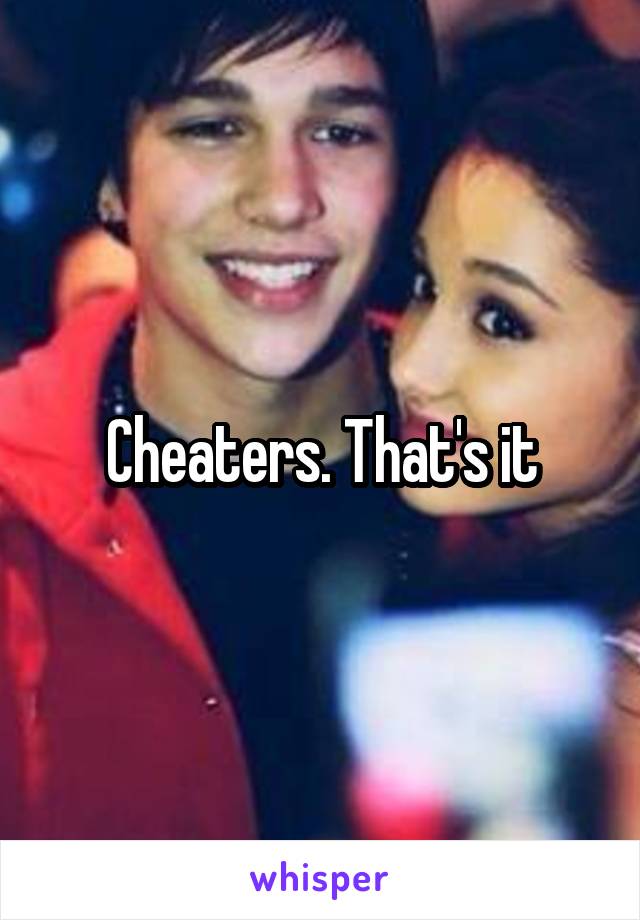 Cheaters. That's it