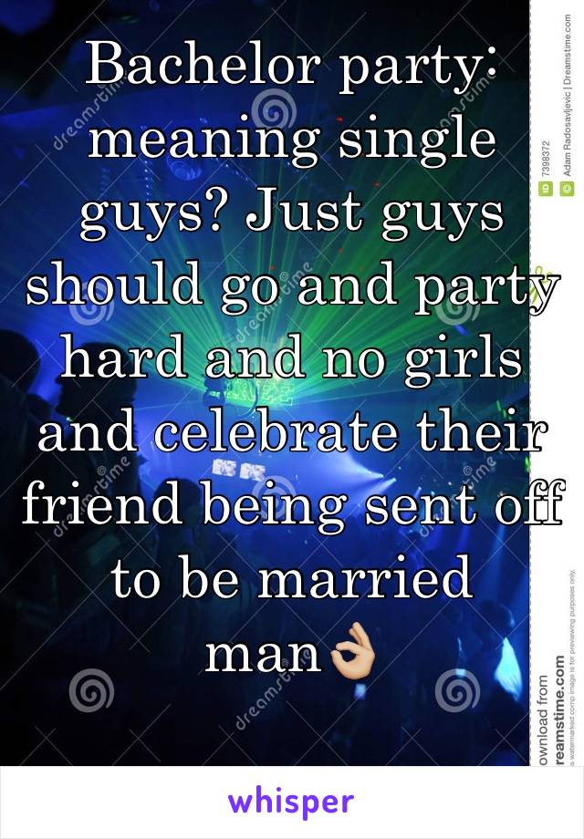 Bachelor party: meaning single guys? Just guys should go and party hard and no girls and celebrate their friend being sent off to be married man👌🏼