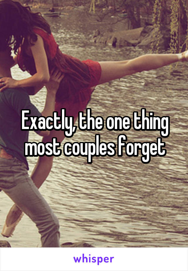 Exactly, the one thing most couples forget