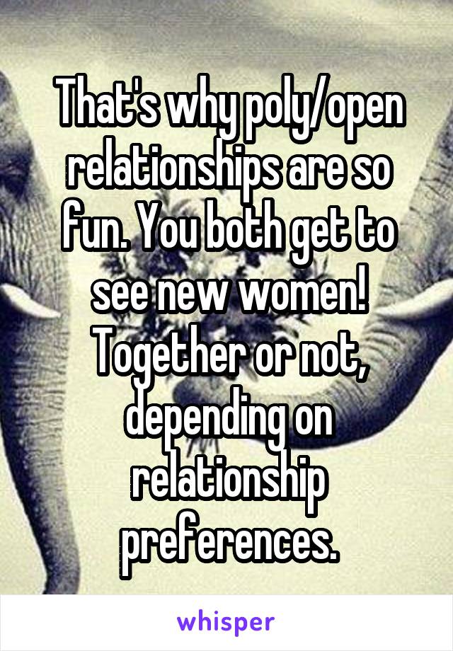 That's why poly/open relationships are so fun. You both get to see new women! Together or not, depending on relationship preferences.