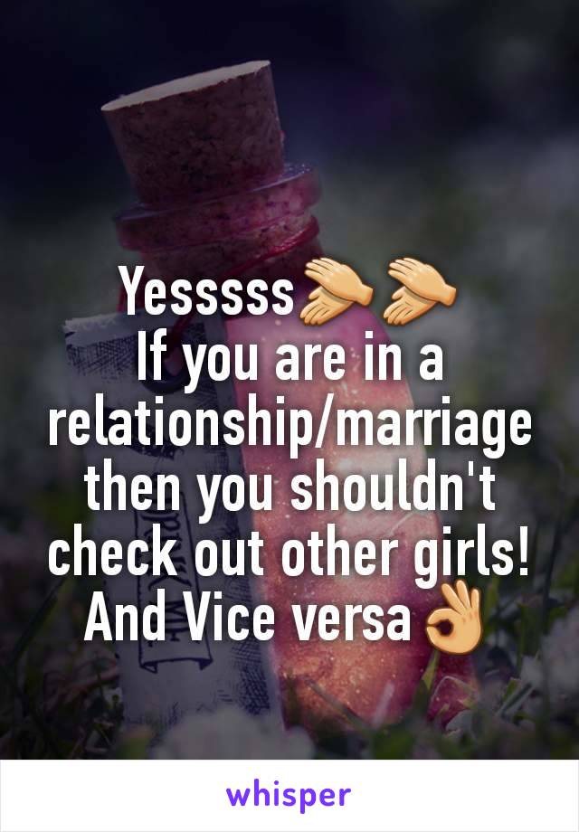 Yesssss👏👏
If you are in a relationship/marriage then you shouldn't check out other girls!
And Vice versa👌