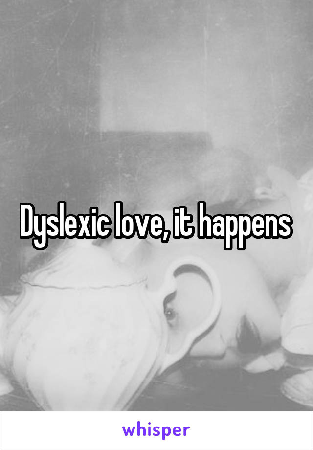 Dyslexic love, it happens 