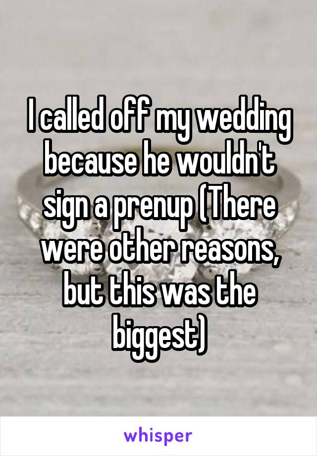 I called off my wedding because he wouldn't sign a prenup (There were other reasons, but this was the biggest)