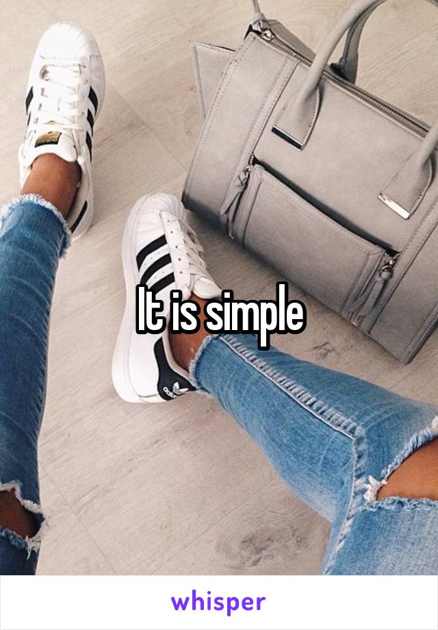 It is simple