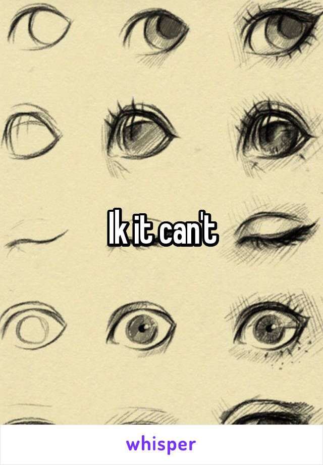 Ik it can't