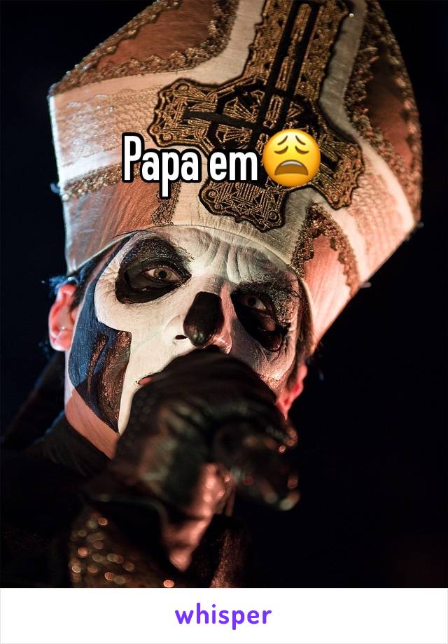 Papa em😩