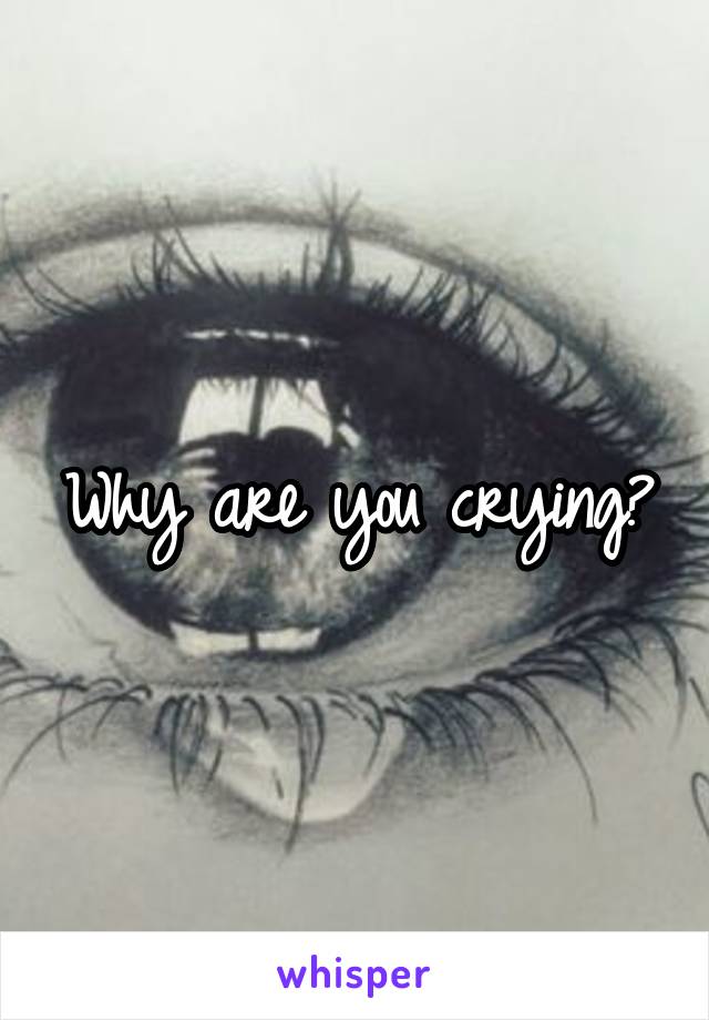 Why are you crying?