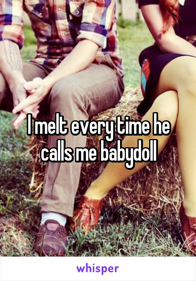 I melt every time he calls me babydoll