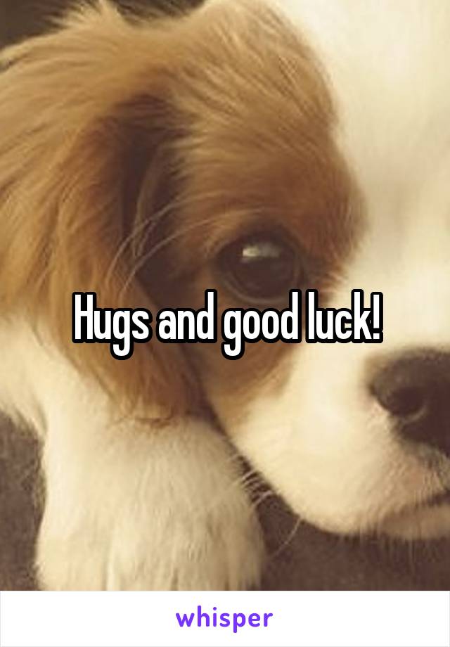 Hugs and good luck!