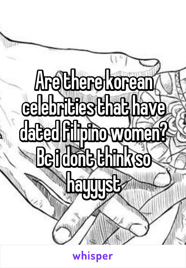 Are there korean celebrities that have dated filipino women? Bc i dont think so hayyyst