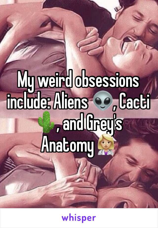 My weird obsessions include: Aliens 👽, Cacti 🌵, and Grey's Anatomy👩🏼‍⚕️