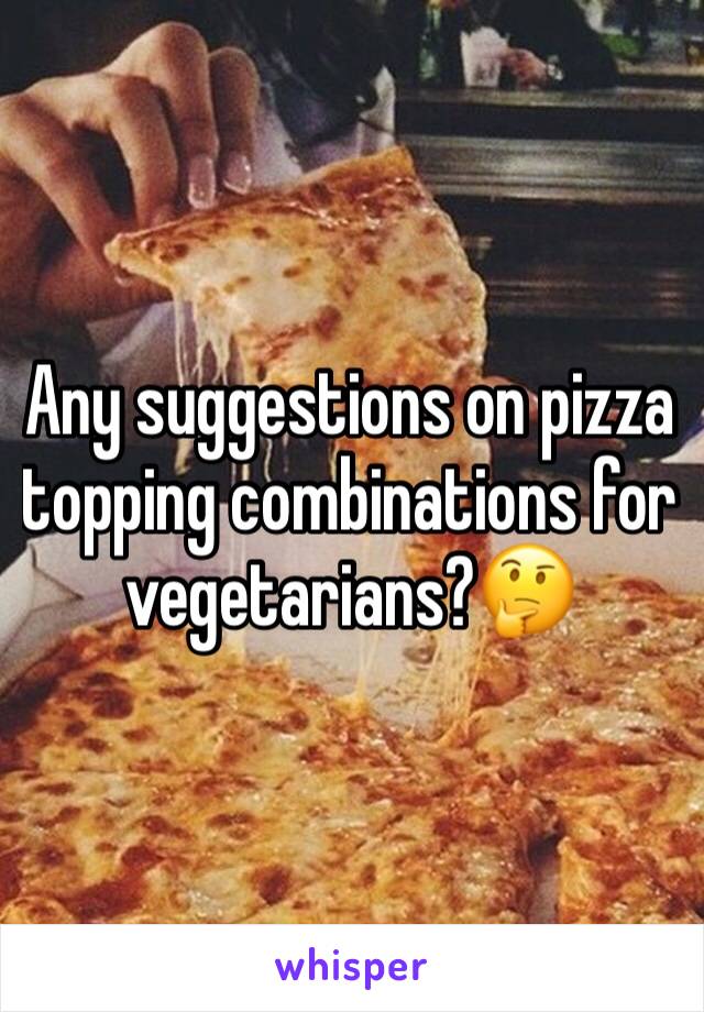 Any suggestions on pizza topping combinations for vegetarians?🤔
