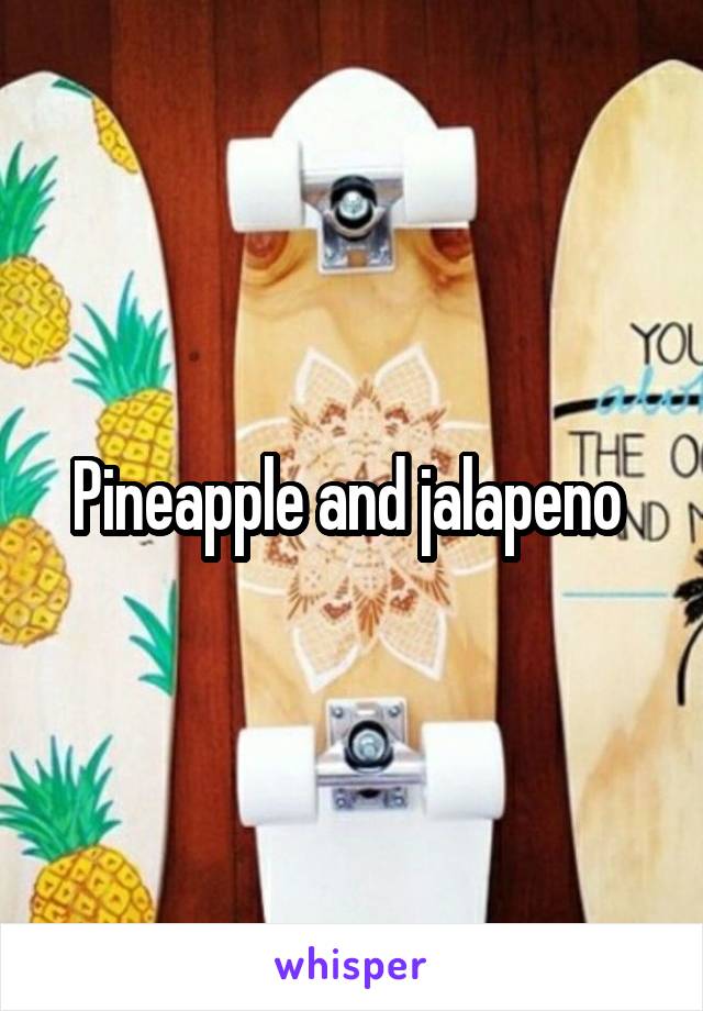 Pineapple and jalapeno 